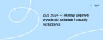 ZUS 2024 — okresy ulgowe, wysokość składek i zasady rozliczenia
